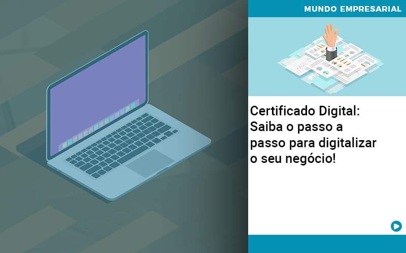 Certificado Digital: Saiba O Passo A Passo Para Digitalizar O Seu Negócio! - Snagel Contábil