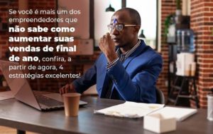 Se Voce E Mais Um Dos Empreendedores Que Nao Sabe Como Aumentar Suas Vendas De Final De Ano Confira A Partir De Agora 4 Estrategias Excelentes Blog 1 Snagel Contábil - Snagel Contábil