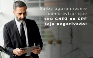 Saiba Agora Mesmo Como Evitar Que Seu Cnpj Eou Cpj Seja Negativado Blog Snagel Contábil - Snagel Contábil